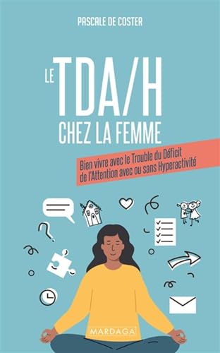 Le TDA/H chez la femme: Bien vivre avec le trouble du déficit de l'attention avec ou sans hyperactivité von MARDAGA PIERRE