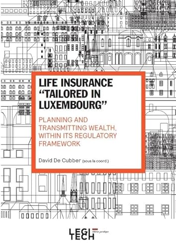 Life insurance "tailored in Luxembourg": Planning and transmitting wealth, within its regulatory framework von LEGITECH