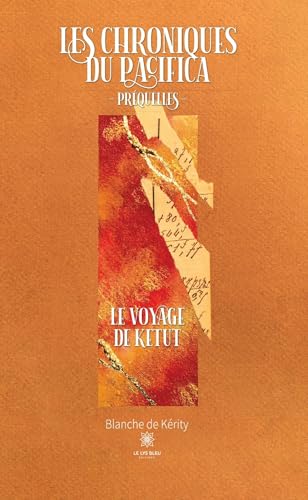 Les chroniques du Pacifica: Préquelles - Le voyage de Ketut von LE LYS BLEU EDITIONS SAS