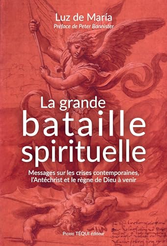 La grande bataille spirituelle: Messages sur les crises contemporaines, l’antéchrist et le règne de Dieu à venir von Pierre Téqui