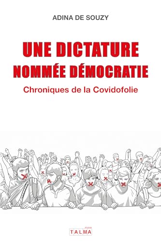Une dictature nommée démocratie: Chroniques de la Covidofolie Une dictature nommée démocratie: Chroniques de la Covidofolie