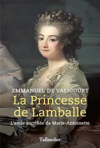 La princesse de Lamballe: L'amie sacrifiée de Marie-Antoinette