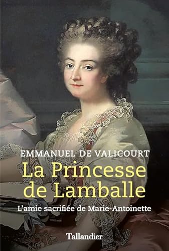 La princesse de Lamballe: L'amie sacrifiée de Marie-Antoinette