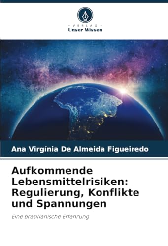 Aufkommende Lebensmittelrisiken: Regulierung, Konflikte und Spannungen: Eine brasilianische Erfahrung von Verlag Unser Wissen