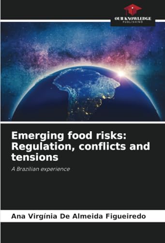 Emerging food risks: Regulation, conflicts and tensions: A Brazilian experience von Our Knowledge Publishing