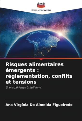 Risques alimentaires émergents : réglementation, conflits et tensions: Une expérience brésilienne von Editions Notre Savoir