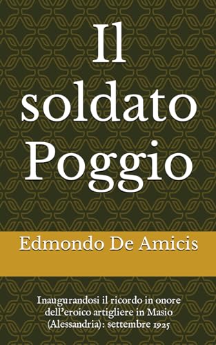 Il soldato Poggio: Inaugurandosi il ricordo in onore dell'eroico artigliere in Masio (Alessandria): settembre 1925 von Independently published