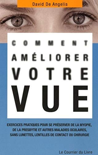 Comment améliorer votre vue: Exercices pratiques pour se préserver de la myopie, de la presbytie et autres maladies oculaires, sans lunettes, lentilles de contact ou chirurgie von COURRIER LIVRE