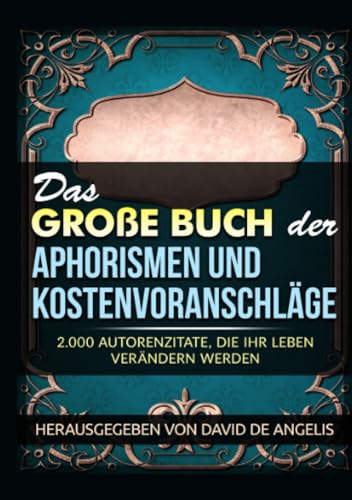 Das Große Buch der Aphorismen und Kostenvoranschläge: 2.000 Autorenzitate, die Ihr Leben verändern werden Das Große Buch der Aphorismen und Kostenvoranschläge: 2.000 Autorenzitate, die Ihr Leben verändern werden