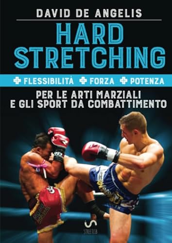 Hard Stretching + Flessibilità + Forza + Potenza Per le Arti Marziali e gli Sport da Combattimento
