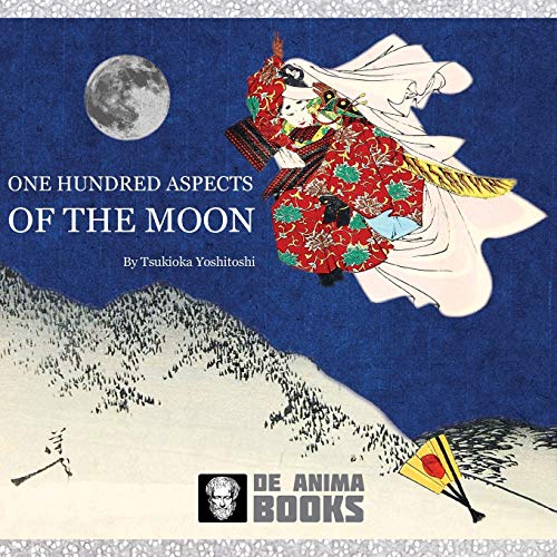 One Hundred Aspects of the Moon: by Tsukioka Yoshitoshi von CREATESPACE