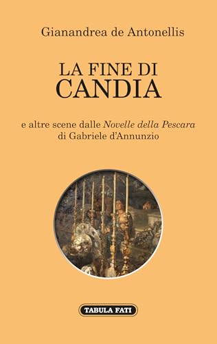 La fine di Candia e altre scene dalle «Novelle della Pescara» di Gabriele d'Annunzio La fine di Candia e altre scene dalle «Novelle della Pescara» di Gabriele d'Annunzio von Tabula Fati