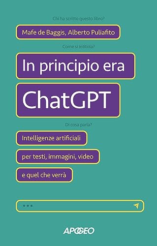 In principio era ChatGPT. Intelligenze artificiali per testi, immagini, video e quel che verrà (Apogeo Saggi) von Apogeo