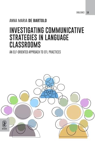 Investigating communicative strategies in language classrooms. An ELF-oriented approach to EFL practices Investigating communicative strategies in language classrooms. An ELF-oriented approach to EFL practices von Aracne (Genzano di Roma)