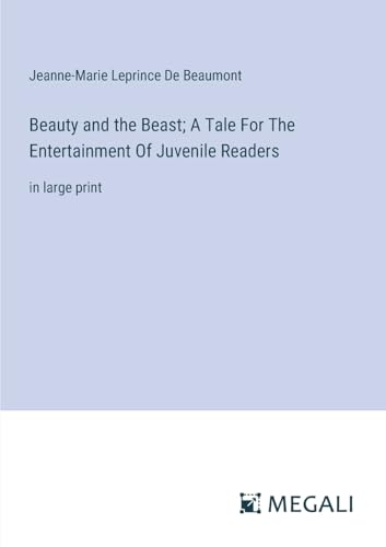 Beauty and the Beast; A Tale For The Entertainment Of Juvenile Readers: in large print von Megali Verlag