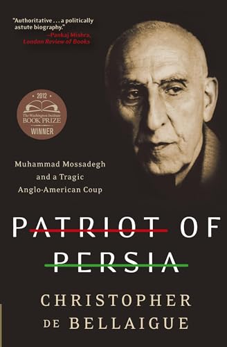 PATRIOT PERSIA: Muhammad Mossadegh and a Tragic Anglo-American Coup