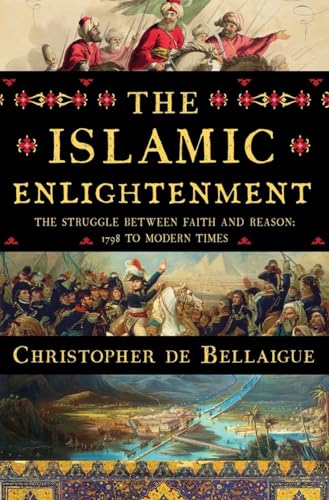 The Islamic Enlightenment: The Struggle Between Faith and Reason, 1798 to Modern Times