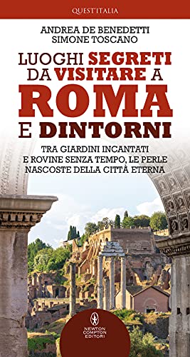 Luoghi segreti da visitare a Roma e dintorni. Tra giardini incantati e rovine senza tempo, le perle nascoste della Città Eterna (Quest'Italia)