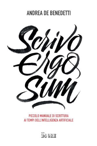 Scrivo ergo sum. Piccolo manuale di scrittura ai tempi dell'intelligenza artificiale von Il Sole 24 Ore