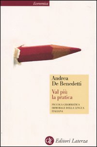 Val più la pratica. Piccola grammatica immorale della lingua italiana (Economica Laterza)