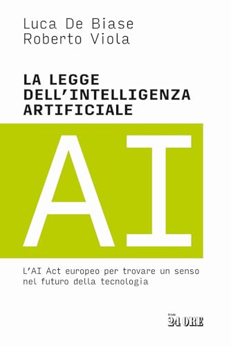 La legge dell'intelligenza artificiale. L'AI Act europeo per trovare un senso nel futuro della tecnologia La legge dell'intelligenza artificiale. L'AI Act europeo per trovare un senso nel futuro della tecnologia von Il Sole 24 Ore
