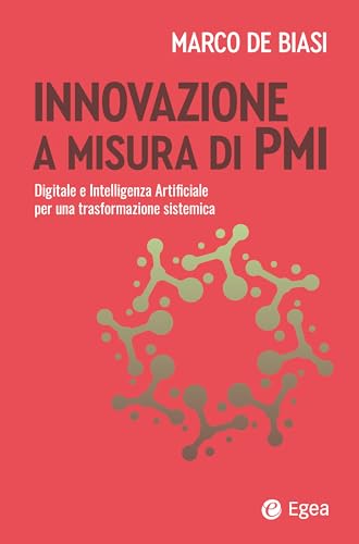 Innovazione a misura di PMI. Digitale e intelligenza artificiale per una trasformazione sistemica (Business e oltre) von EGEA