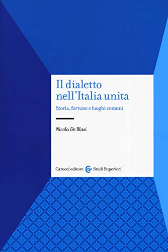 Il dialetto nell'Italia unita. Storia, fortuna e luoghi comuni (Studi superiori) von Carocci