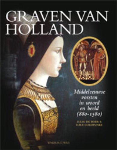 Graven van Holland: middeleeuwse vorsten in woord en beeld 880-1580