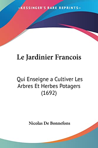 Le Jardinier Francois: Qui Enseigne a Cultiver Les Arbres Et Herbes Potagers (1692) von Kessinger Publishing