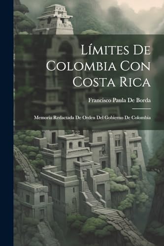 Límites De Colombia Con Costa Rica: Memoria Redactada De Orden Del Gobierno De Colombia von Legare Street Press