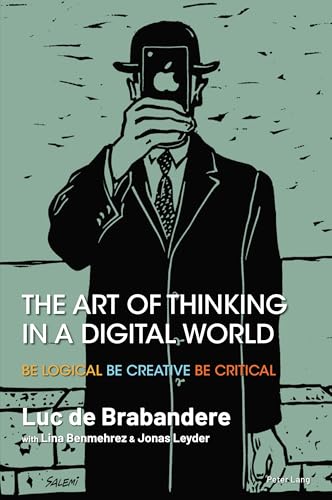 The Art of Thinking in a Digital World: Be Logical Be Creative Be Critical von Peter Lang