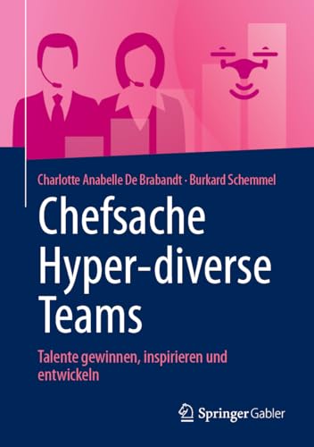 Chefsache Hyper-diverse Teams: Talente gewinnen, inspirieren und entwickeln von Springer