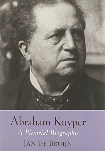 Abraham Kuyper: A Pictorial Biography
