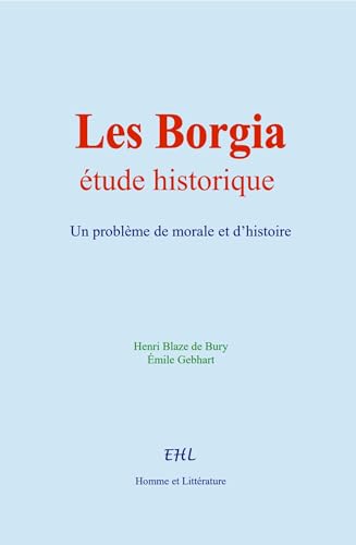 Les Borgia, étude historique: Un problème de morale et d’histoire von Homme et Littérature
