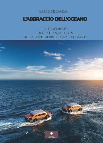 L'abbraccio dell'oceano. La traversata dell'Atlantico con due auto di serie rese galleggianti (Guide) von Casa Editrice il Filo di Arianna