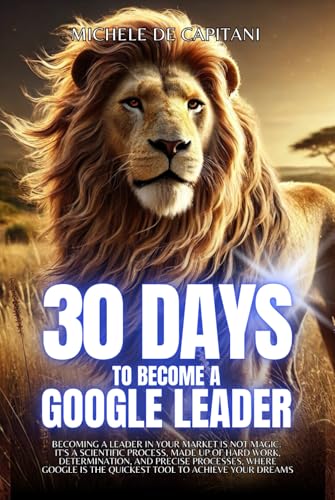 30 DAYS to become a Google Leader: Becoming a leader in your market is not magic. It's a scientific process made up of hard work determination and ... your dreams. SEO Search Engine Optimization von Independently published