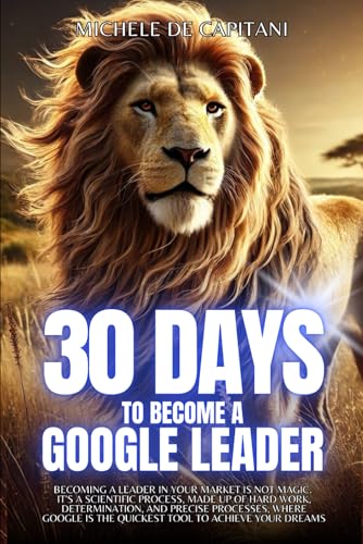 30 DAYS to become a Google Leader: Becoming a leader in your market is not magic. It's a scientific process made up of hard work determination and ... your dreams. SEO Search Engine Optimization von Independently published