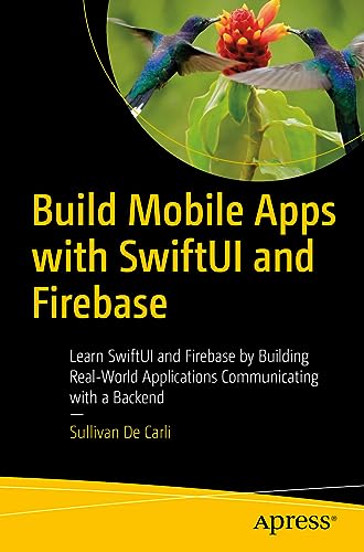 Build Mobile Apps with SwiftUI and Firebase: Learn SwiftUI and Firebase by Building Real-World Applications Communicating with a Backend von Apress