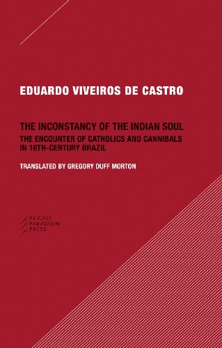 The Inconstancy of the Indian Soul - The Encounter of Catholics and Cannibals in Sixteenth-Century Brazil: The Encounter of Catholics and Cannibals in 16th-Century Brazil The Inconstancy of the Indian Soul - The Encounter of Catholics and Cannibals in Sixteenth-Century Brazil: The Encounter of Catholics and Cannibals in 16th-Century Brazil