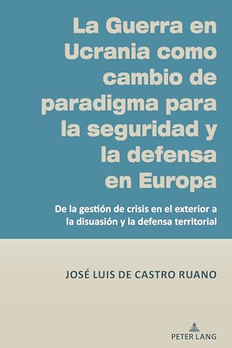 La Guerra en Ucrania como cambio de paradigma para la seguridad y la defensa en Europa: De la gestión de crisis en el exterior a la disuasión y la defensa territorial La Guerra en Ucrania como cambio de paradigma para la seguridad y la defensa en Europa: De la gestión de crisis en el exterior a la disuasión y la defensa territorial von Peter Lang