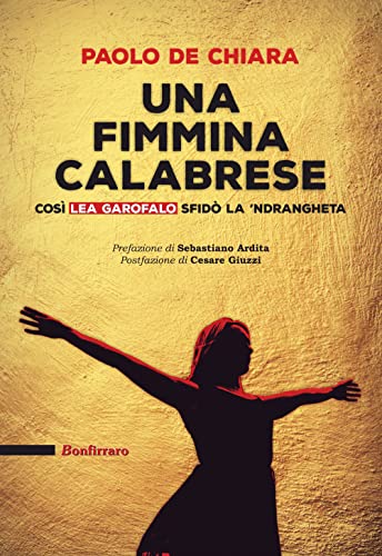 Una fimmina calabrese. Così Lea Garofalo sfidò la 'ndrangeta (Saggistica) von Bonfirraro