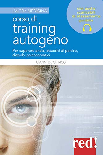 Corso di training autogeno: Per superare ansia, attacchi di panico, disturbi psicosomatici (L'altra medicina, Band 345)