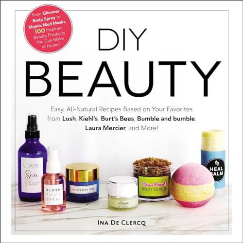 DIY Beauty: Easy, All-Natural Recipes Based on Your Favorites from Lush, Kiehl's, Burt's Bees, Bumble and bumble, Laura Mercier, and More! DIY Beauty: Easy, All-Natural Recipes Based on Your Favorites from Lush, Kiehl's, Burt's Bees, Bumble and bumble, Laura Mercier, and More! von Adams Media