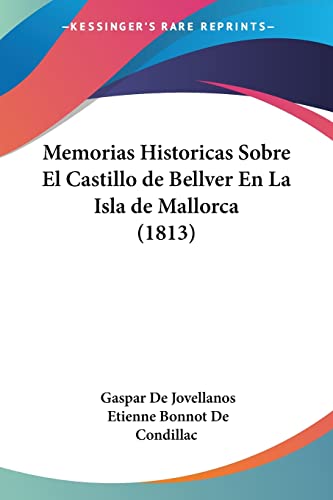 Memorias Historicas Sobre El Castillo de Bellver En La Isla de Mallorca (1813) von Kessinger Publishing