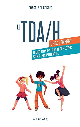 Le TDA/H chez l'enfant: Aider mon enfant à déployer son plein potentiel von Mardaga