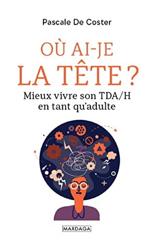 Où ai-je la tête ?: Mieux vivre son TDA/H en tant qu'adulte