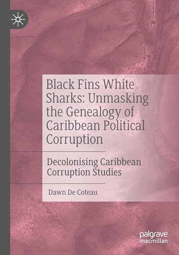 Black Fins White Sharks: Unmasking the Genealogy of Caribbean Political Corruption: Decolonising Caribbean Corruption Studies von Palgrave Macmillan