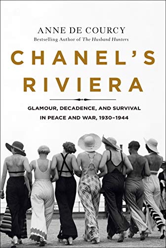 Chanel's Riviera: Glamour, Decadence, and Survival in Peace and War, 1930-1944 Chanel's Riviera: Glamour, Decadence, and Survival in Peace and War, 1930-1944