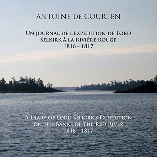 A Diary Of Lord Selkirk's Expedition On The Banks Of The Red River 1816-1817: Un Journal De L'expédition De Lord Selkirk À La Rivière Rouge A Diary Of Lord Selkirk's Expedition On The Banks Of The Red River 1816-1817: Un Journal De L'expédition De Lord Selkirk À La Rivière Rouge