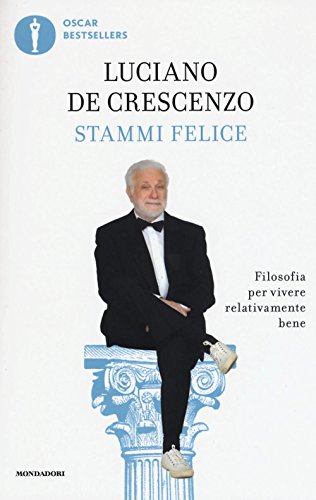 Stammi felice. Filosofia per vivere relativamente bene (Oscar grandi bestsellers) Stammi felice. Filosofia per vivere relativamente bene (Oscar grandi bestsellers)